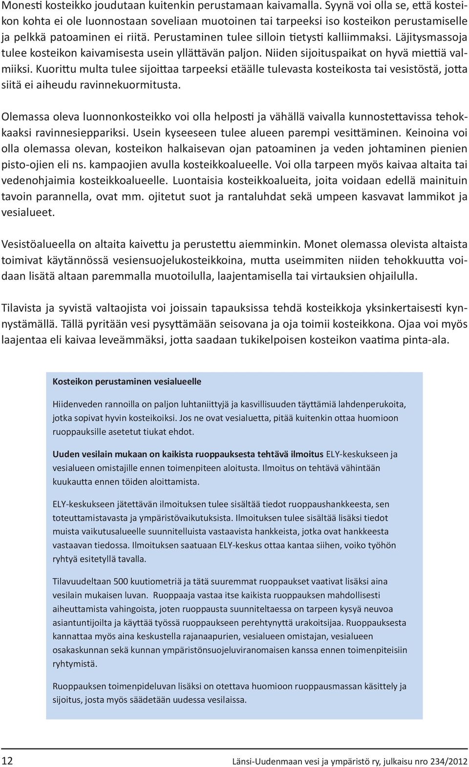 Perustaminen tulee silloin tietysti kalliimmaksi. Läjitysmassoja tulee kosteikon kaivamisesta usein yllättävän paljon. Niiden sijoituspaikat on hyvä miettiä valmiiksi.