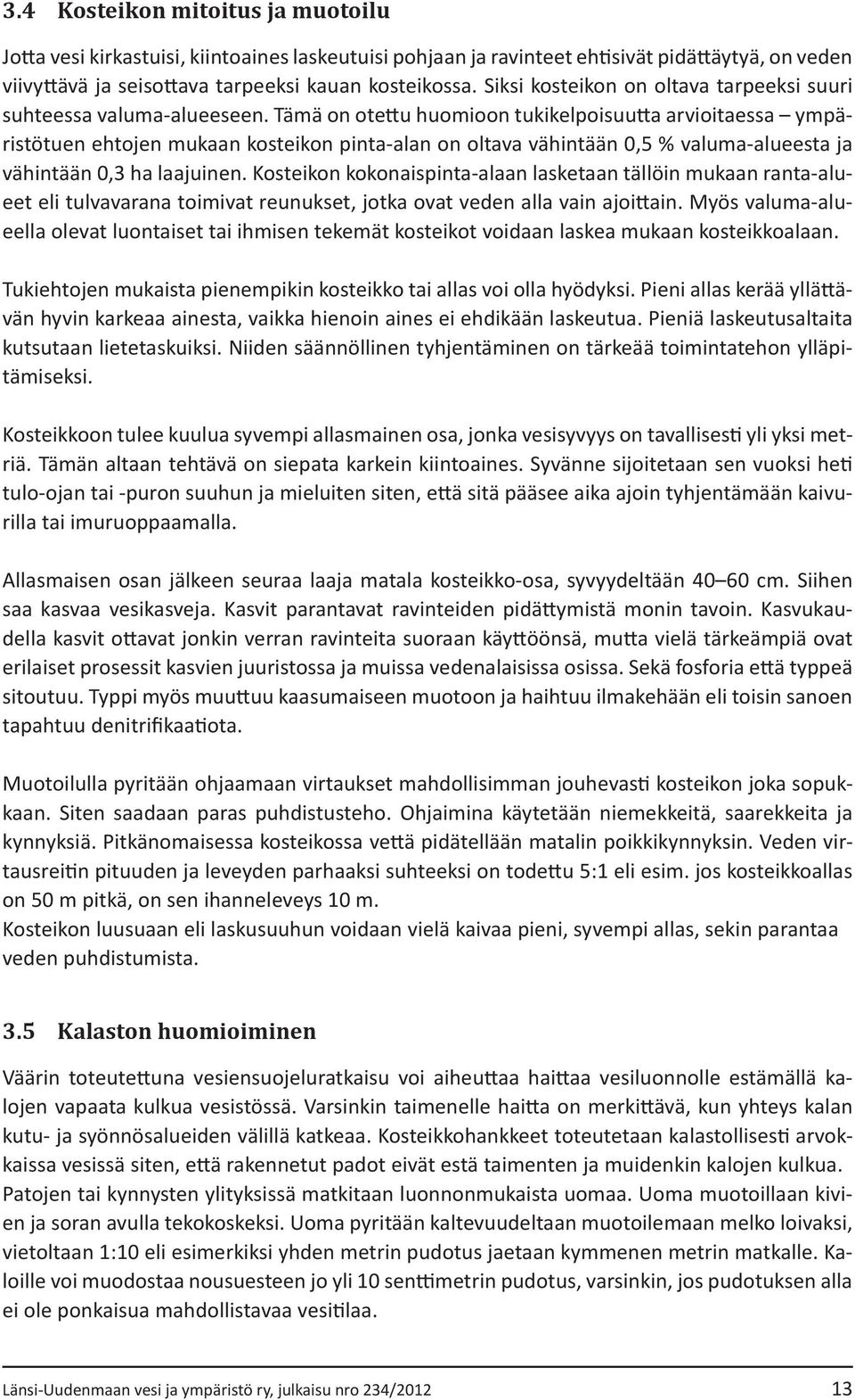 Tämä on otettu huomioon tukikelpoisuutta arvioitaessa ympäristötuen ehtojen mukaan kosteikon pinta-alan on oltava vähintään 0,5 % valuma-alueesta ja vähintään 0,3 ha laajuinen.