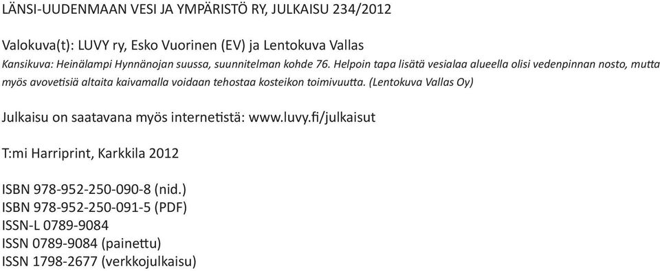 Helpoin tapa lisätä vesialaa alueella olisi vedenpinnan nosto, mutta myös avovetisiä altaita kaivamalla voidaan tehostaa kosteikon toimivuutta.