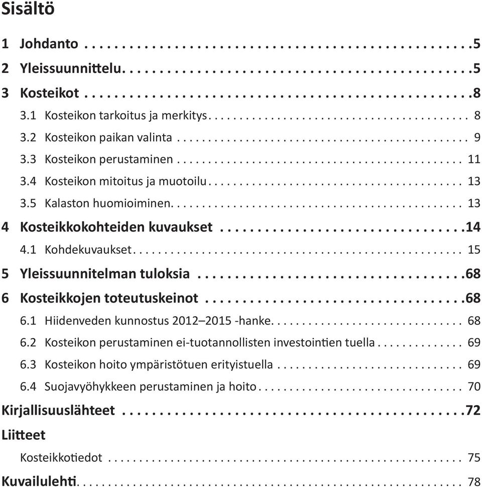 .. 15 5 Yleissuunnitelman tuloksia... 68 6 Kosteikkojen toteutuskeinot... 68 6.1 Hiidenveden kunnostus 2012 2015 -hanke... 68 6.2 Kosteikon perustaminen ei-tuotannollisten investointien tuella.