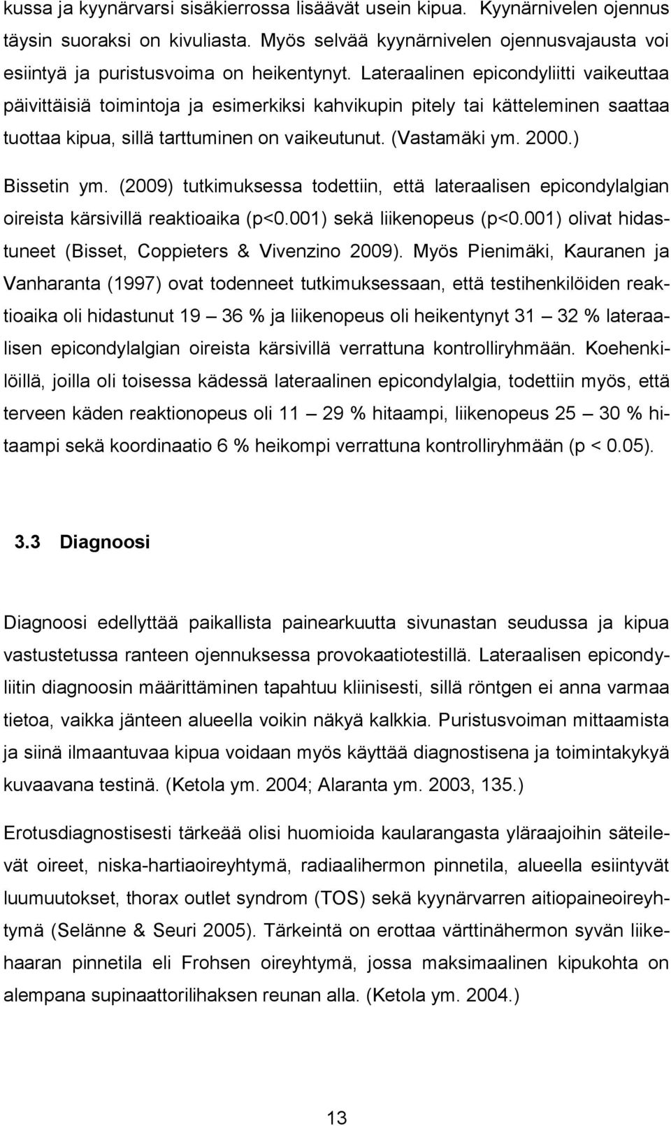 ) Bissetin ym. (2009) tutkimuksessa todettiin, että lateraalisen epicondylalgian oireista kärsivillä reaktioaika (p<0.001) sekä liikenopeus (p<0.