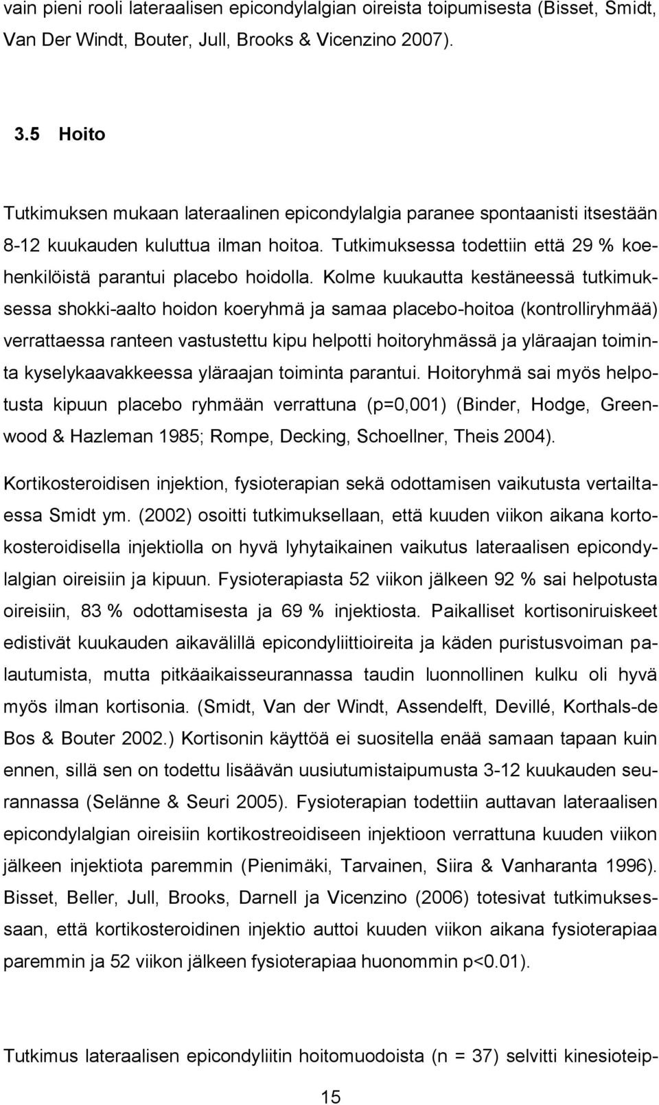 Kolme kuukautta kestäneessä tutkimuksessa shokki-aalto hoidon koeryhmä ja samaa placebo-hoitoa (kontrolliryhmää) verrattaessa ranteen vastustettu kipu helpotti hoitoryhmässä ja yläraajan toiminta