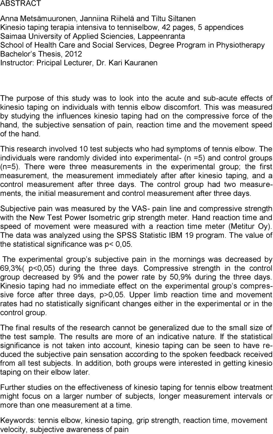 Kari Kauranen The purpose of this study was to look into the acute and sub-acute effects of kinesio taping on individuals with tennis elbow discomfort.