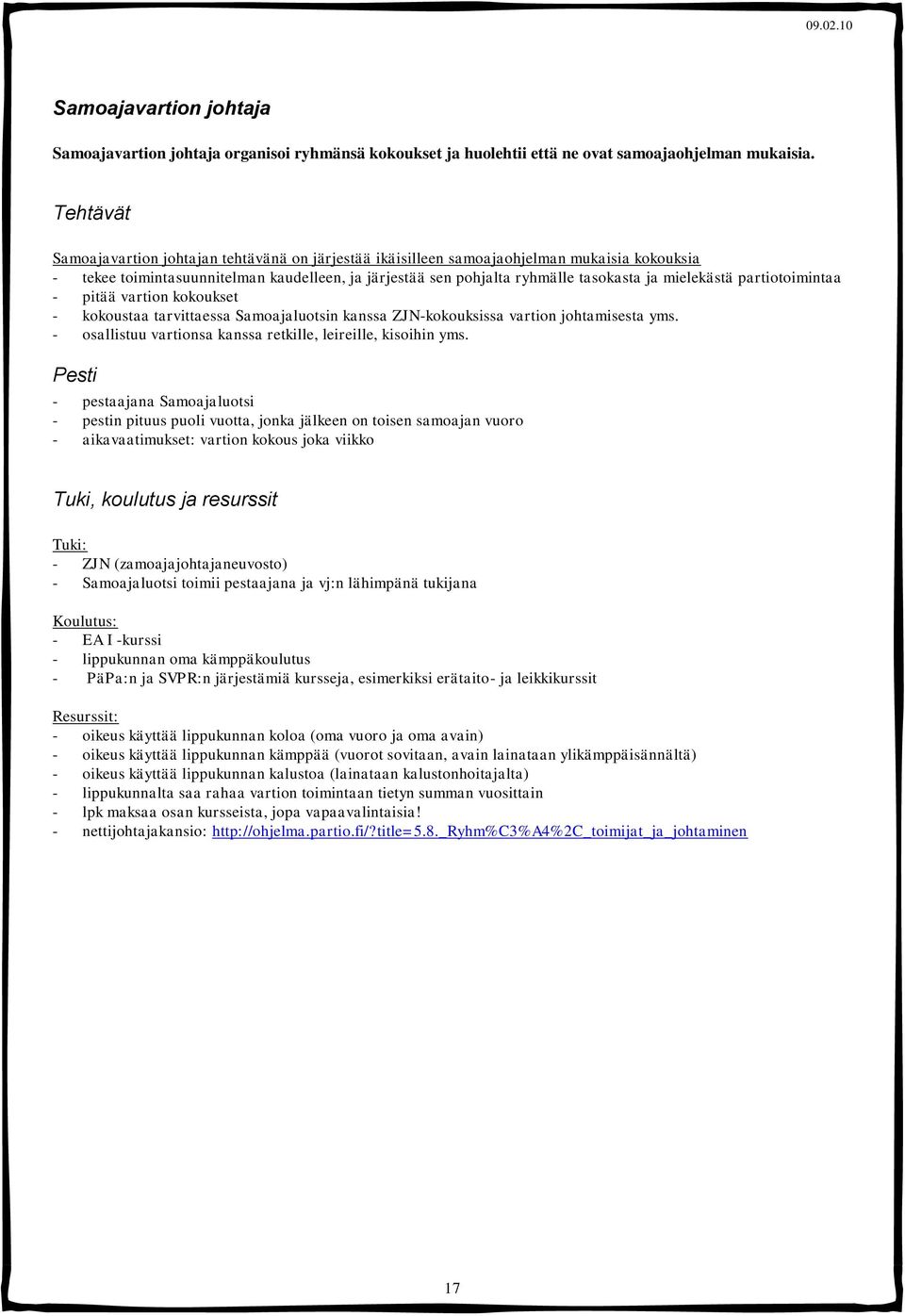 partiotoimintaa - pitää vartion kokoukset - kokoustaa tarvittaessa Samoajaluotsin kanssa ZJN-kokouksissa vartion johtamisesta yms. - osallistuu vartionsa kanssa retkille, leireille, kisoihin yms.