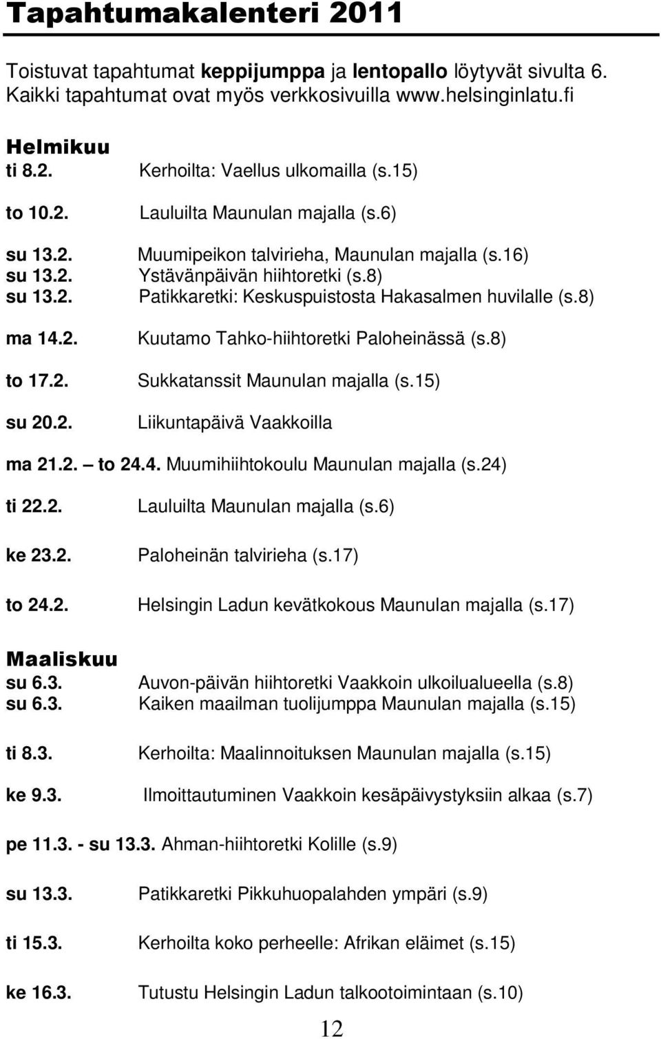8) Patikkaretki: Keskuspuistosta Hakasalmen huvilalle (s.8) Kuutamo Tahko-hiihtoretki Paloheinässä (s.8) Sukkatanssit Maunulan majalla (s.15) Liikuntapäivä Vaakkoilla ma 21.2. to 24.