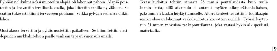 Se kiinnitettiin alasidepuiden nurkkaliitoksen päälle vanhaan tapaan vinonaulaamalla.