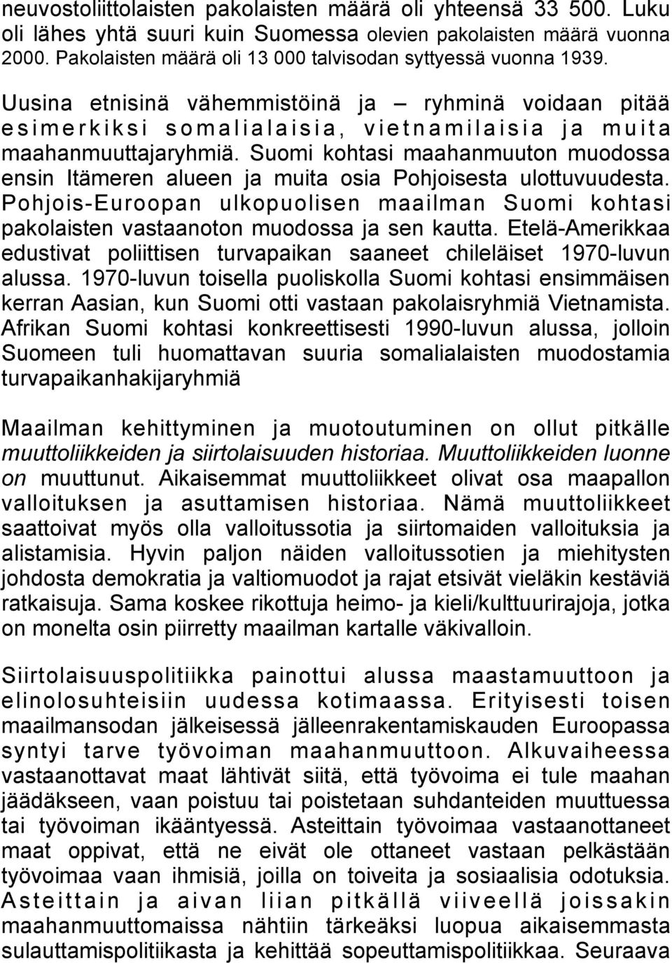 Uusina etnisinä vähemmistöinä ja ryhminä voidaan pitää e s i m e r k i k s i s o m a l i a l a i s i a, v i e t n a m i l a i s i a j a m u i t a maahanmuuttajaryhmiä.