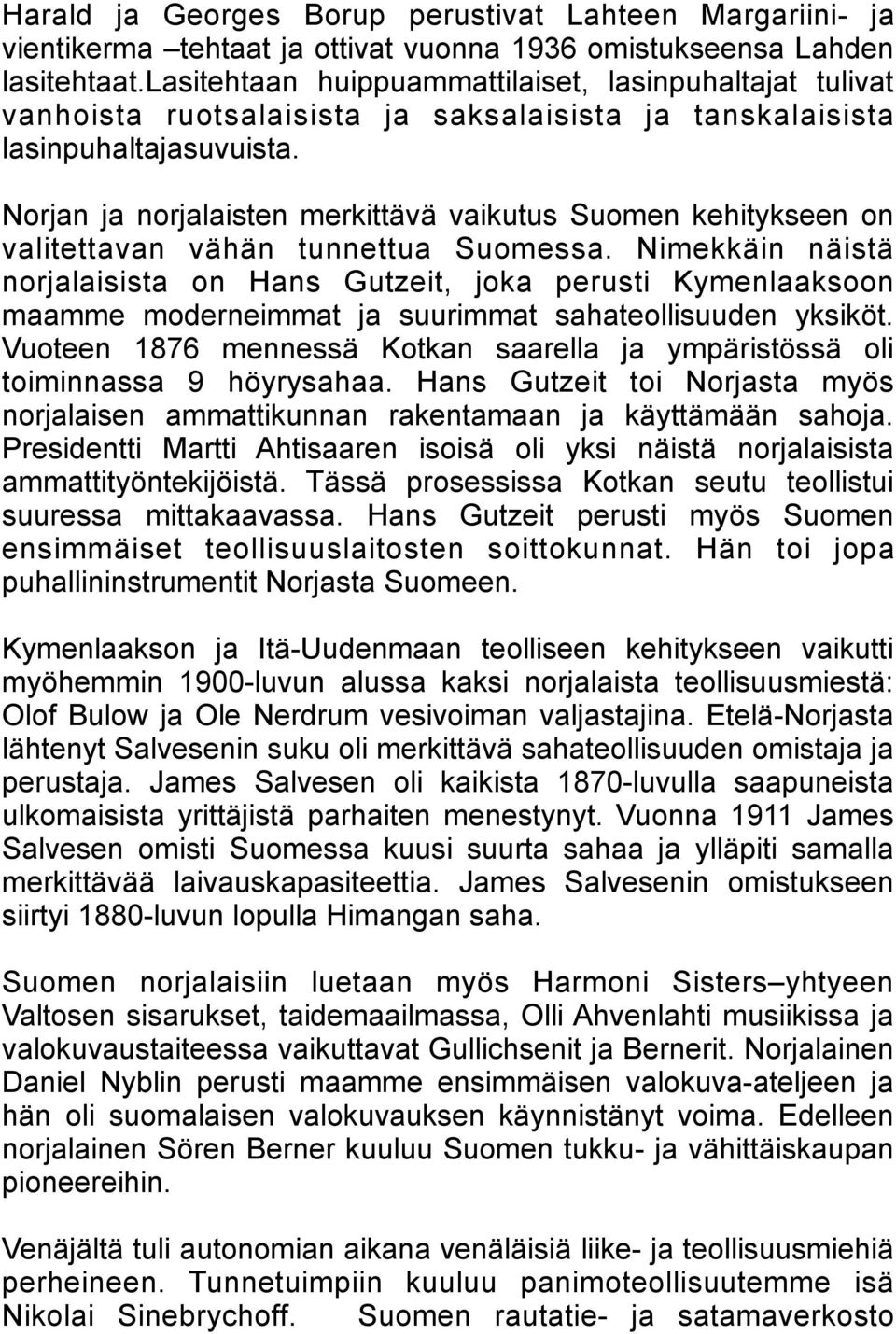 Norjan ja norjalaisten merkittävä vaikutus Suomen kehitykseen on valitettavan vähän tunnettua Suomessa.