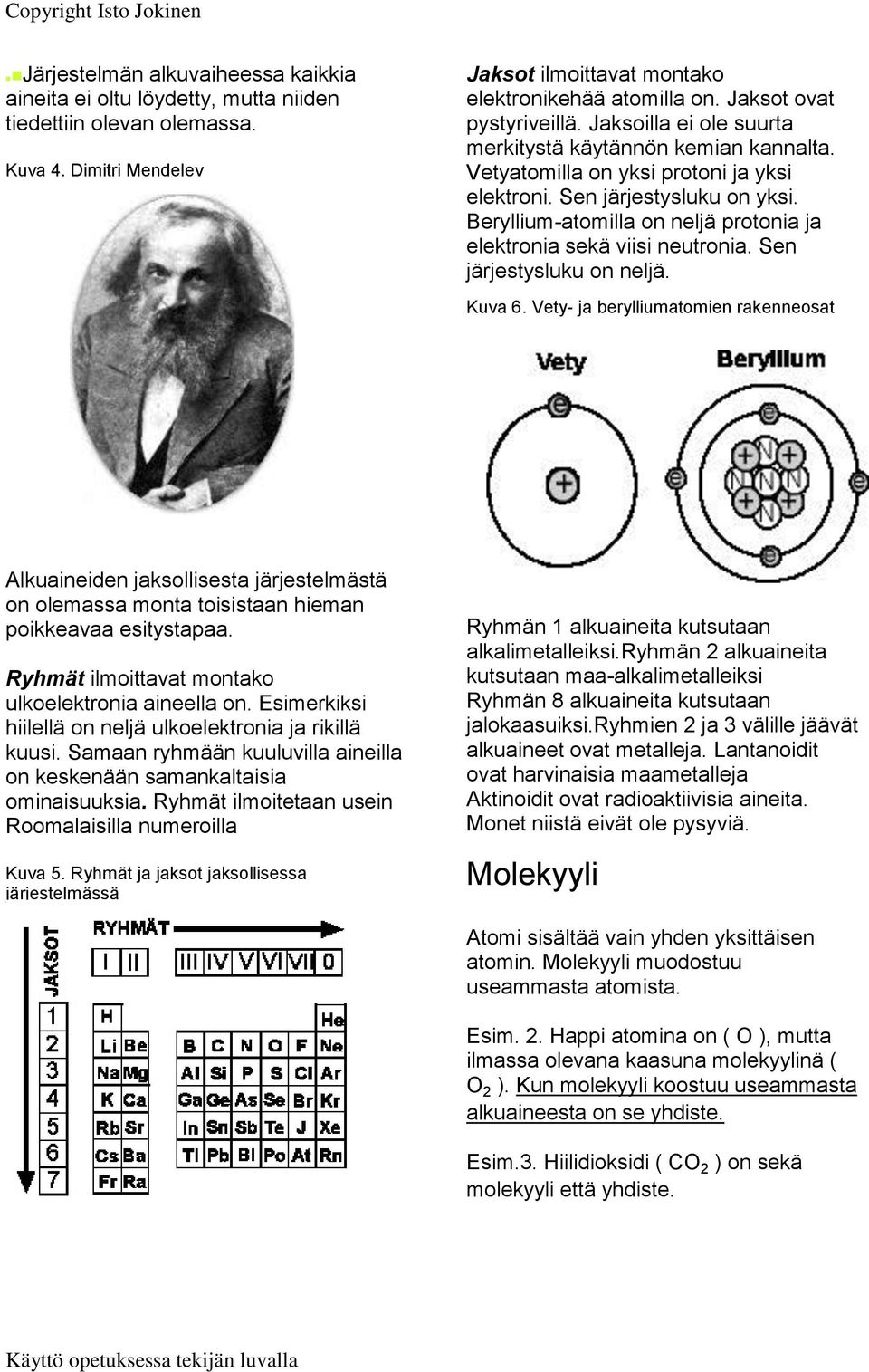 Beryllium-atomilla on neljä protonia ja elektronia sekä viisi neutronia. Sen järjestysluku on neljä. Kuva 6.