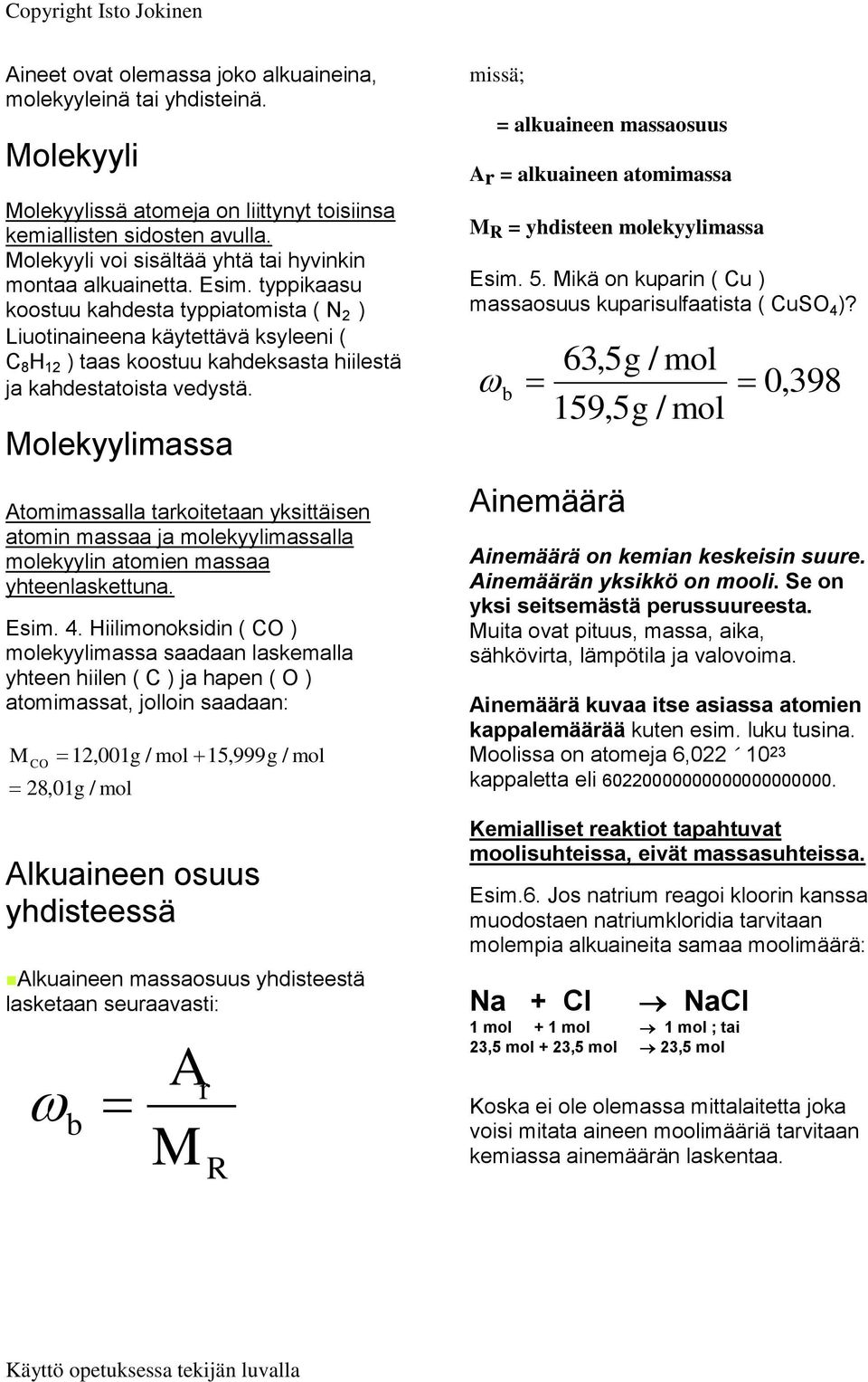 typpikaasu koostuu kahdesta typpiatomista ( N 2 ) Liuotinaineena käytettävä ksyleeni ( C 8 H 12 ) taas koostuu kahdeksasta hiilestä ja kahdestatoista vedystä.