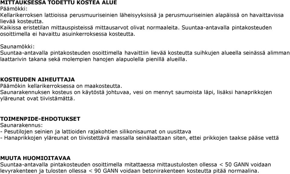 Saunamökki: Suuntaa-antavalla pintakosteuden osoittimella havaittiin lievää kosteutta suihkujen alueella seinässä alimman laattarivin takana sekä molempien hanojen alapuolella pienillä alueilla.