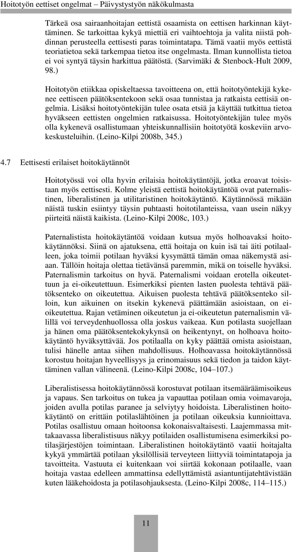 ) Hoitotyön etiikkaa opiskeltaessa tavoitteena on, että hoitotyöntekijä kykenee eettiseen päätöksentekoon sekä osaa tunnistaa ja ratkaista eettisiä ongelmia.