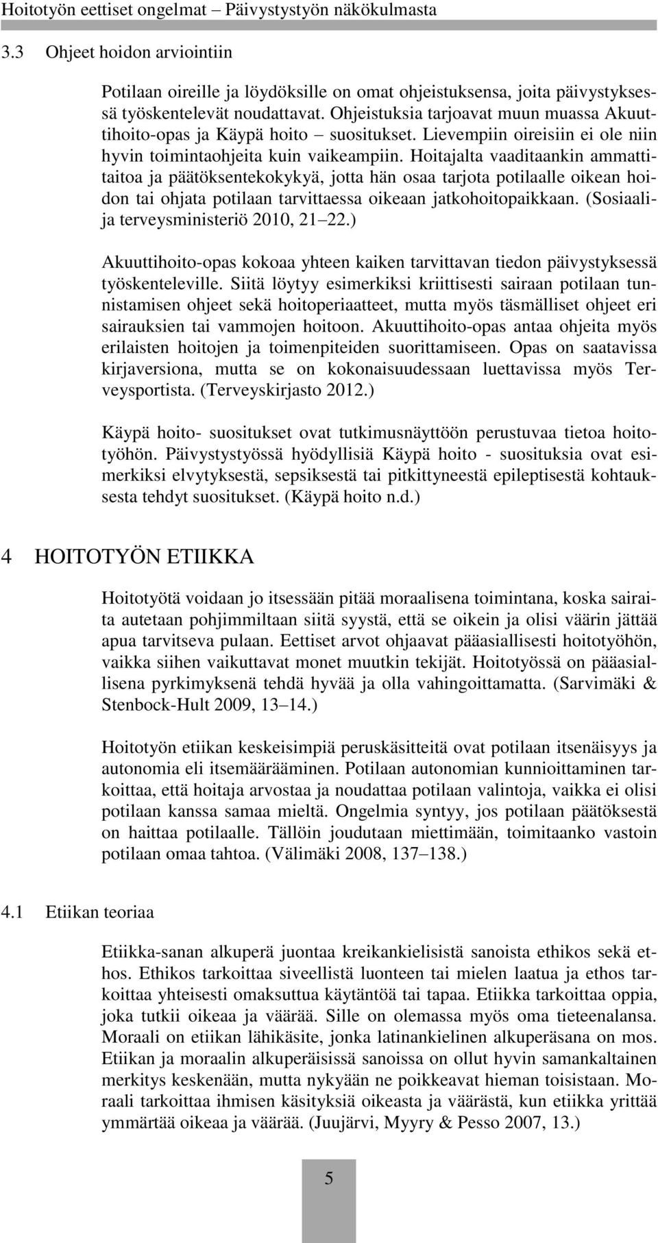 Hoitajalta vaaditaankin ammattitaitoa ja päätöksentekokykyä, jotta hän osaa tarjota potilaalle oikean hoidon tai ohjata potilaan tarvittaessa oikeaan jatkohoitopaikkaan.