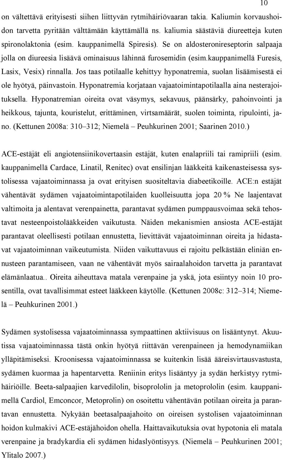 Jos taas potilaalle kehittyy hyponatremia, suolan lisäämisestä ei ole hyötyä, päinvastoin. Hyponatremia korjataan vajaatoimintapotilaalla aina nesterajoituksella.