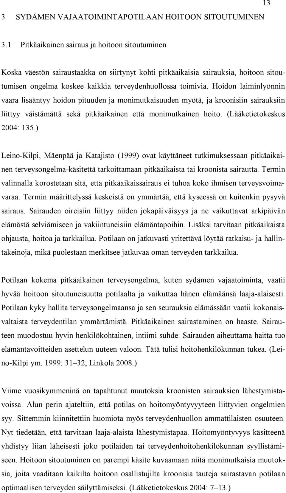 Hoidon laiminlyönnin vaara lisääntyy hoidon pituuden ja monimutkaisuuden myötä, ja kroonisiin sairauksiin liittyy väistämättä sekä pitkäaikainen että monimutkainen hoito. (Lääketietokeskus 2004: 135.