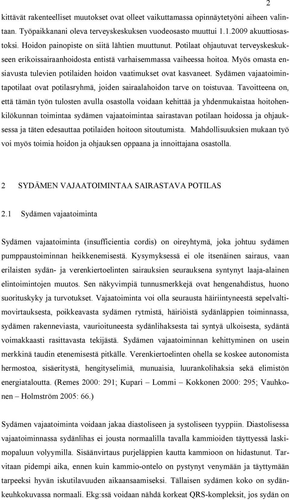 Myös omasta ensiavusta tulevien potilaiden hoidon vaatimukset ovat kasvaneet. Sydämen vajaatoimintapotilaat ovat potilasryhmä, joiden sairaalahoidon tarve on toistuvaa.