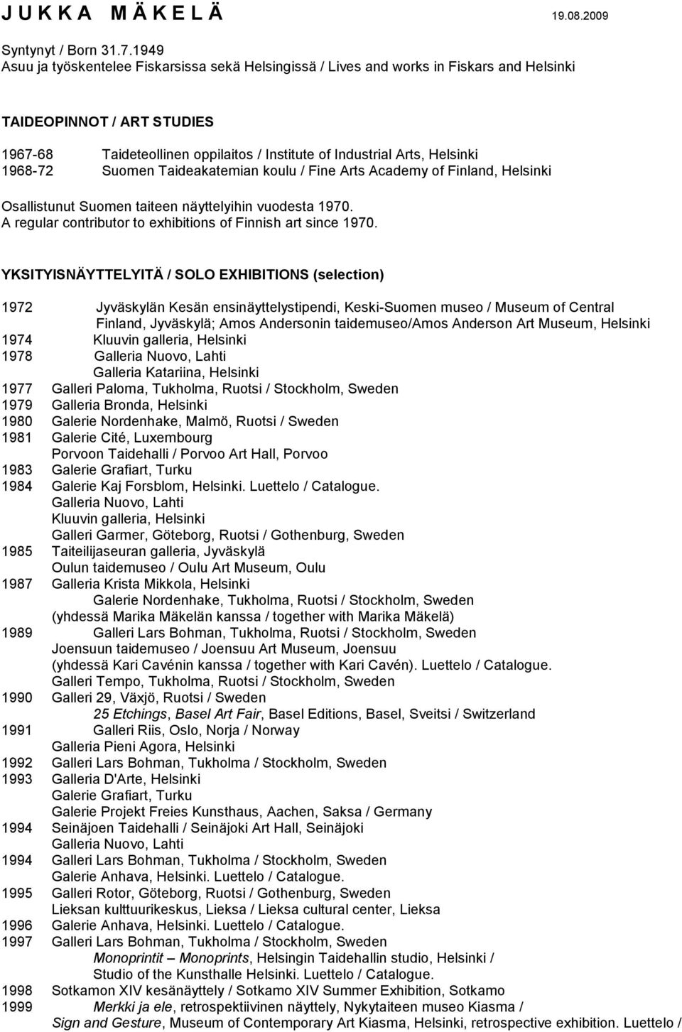 1968-72 Suomen Taideakatemian koulu / Fine Arts Academy of Finland, Helsinki Osallistunut Suomen taiteen näyttelyihin vuodesta 1970. A regular contributor to exhibitions of Finnish art since 1970.