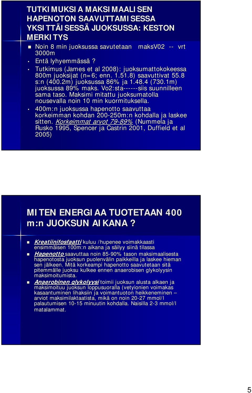 . Vo2:sta------ ------siis suunnilleen sama taso. Maksimi mitattu juoksumatolla nousevalla noin 10 min kuormituksella.