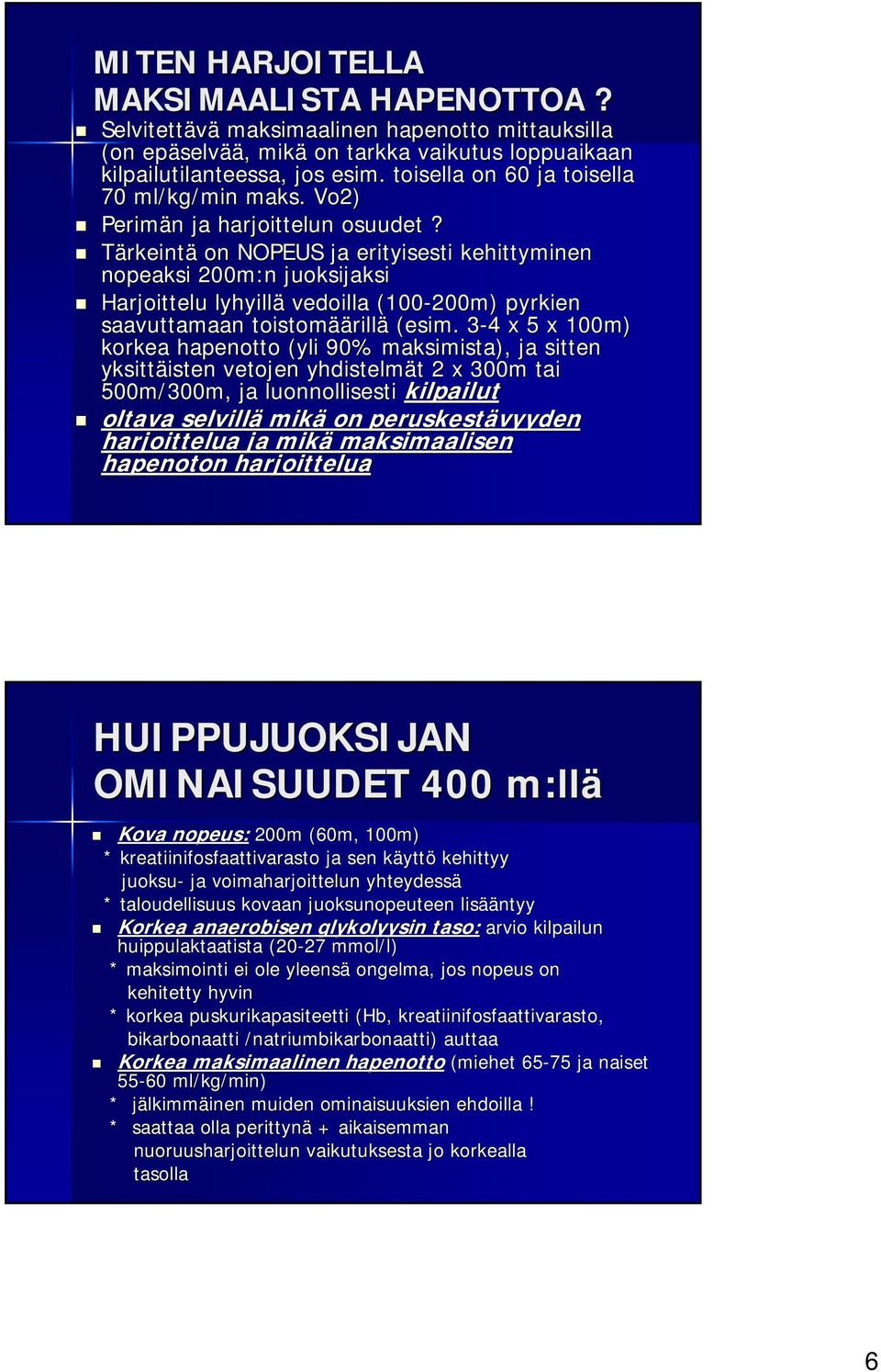 Tärkeintä on NOPEUS ja erityisesti kehittyminen nopeaksi 200m:n juoksijaksi Harjoittelu lyhyillä vedoilla (100-200m) pyrkien saavuttamaan toistomää äärillä (esim.