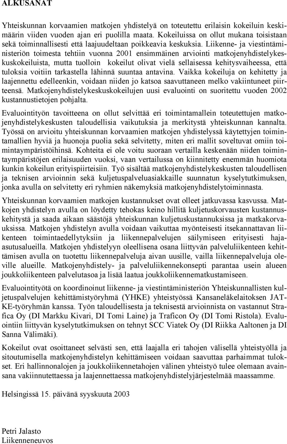 Liikenne- ja viestintäministeriön toimesta tehtiin vuonna 2001 ensimmäinen arviointi matkojenyhdistelykeskuskokeiluista, mutta tuolloin kokeilut olivat vielä sellaisessa kehitysvaiheessa, että