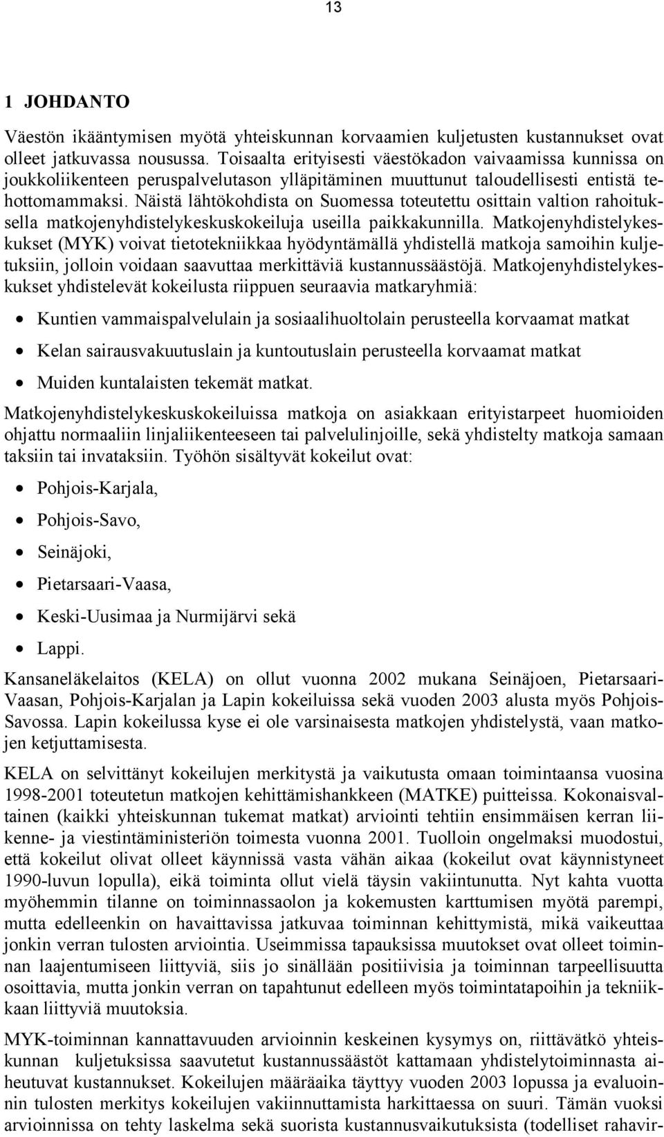 Näistä lähtökohdista on Suomessa toteutettu osittain valtion rahoituksella matkojenyhdistelykeskuskokeiluja useilla paikkakunnilla.