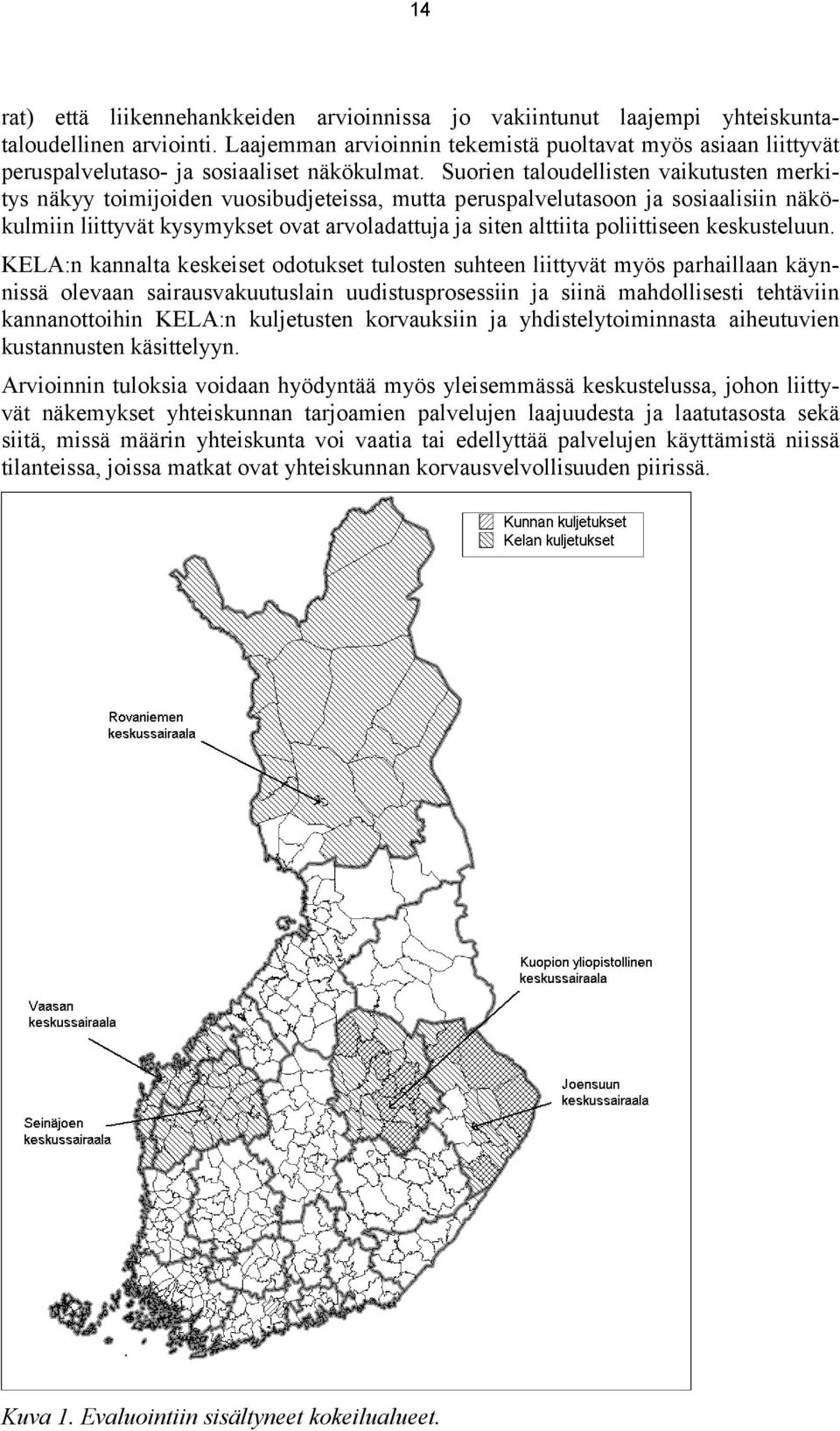 Suorien taloudellisten vaikutusten merkitys näkyy toimijoiden vuosibudjeteissa, mutta peruspalvelutasoon ja sosiaalisiin näkökulmiin liittyvät kysymykset ovat arvoladattuja ja siten alttiita