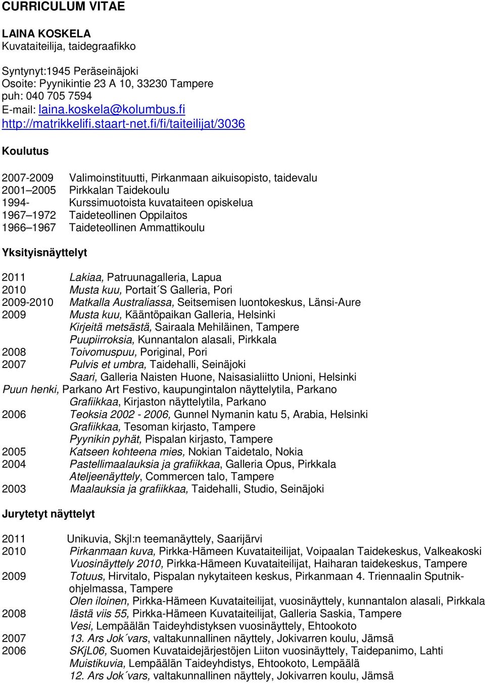 fi/fi/taiteilijat/3036 Koulutus 2007-2009 Valimoinstituutti, Pirkanmaan aikuisopisto, taidevalu 2001 2005 Pirkkalan Taidekoulu 1994- Kurssimuotoista kuvataiteen opiskelua 1967 1972 Taideteollinen