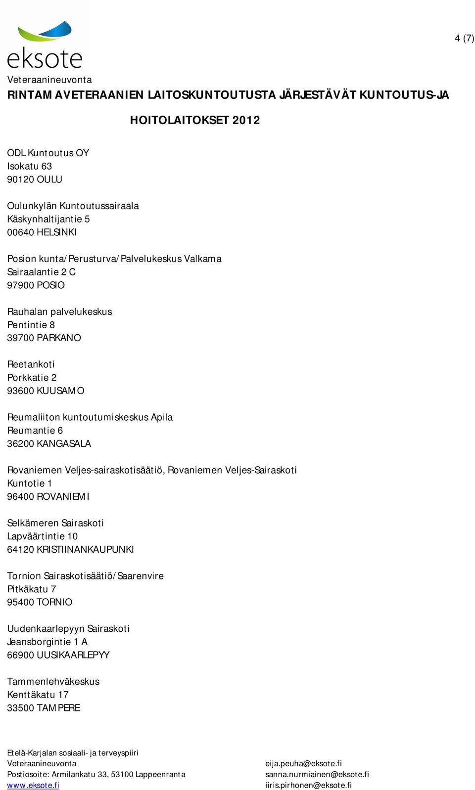 36200 KANGASALA Rovaniemen Veljes-sairaskotisäätiö, Rovaniemen Veljes-Sairaskoti Kuntotie 1 96400 ROVANIEMI Selkämeren Sairaskoti Lapväärtintie 10 64120