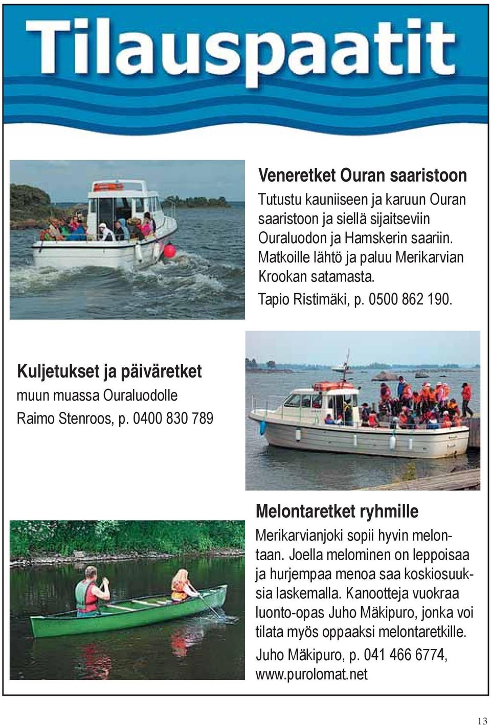 Kuljetukset ja päiväretket muun muassa Ouraluodolle Raimo Stenroos, p. 0400 830 789 Melontaretket ryhmille Merikarvianjoki sopii hyvin melontaan.