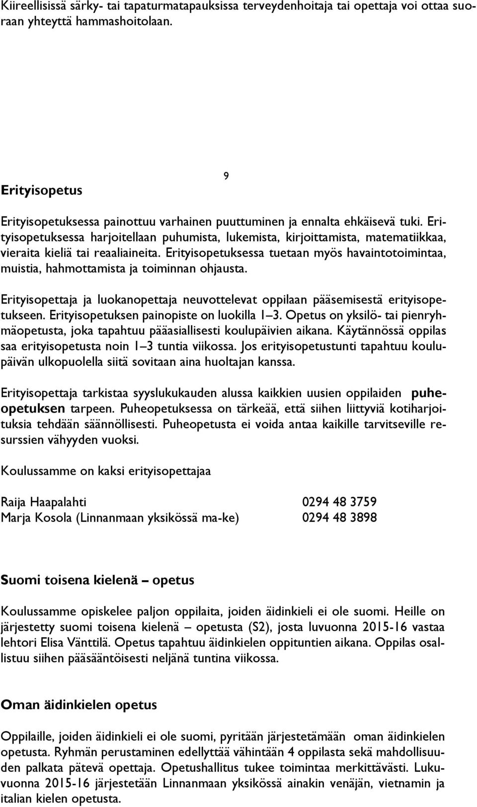 Erityisopetuksessa harjoitellaan puhumista, lukemista, kirjoittamista, matematiikkaa, vieraita kieliä tai reaaliaineita.