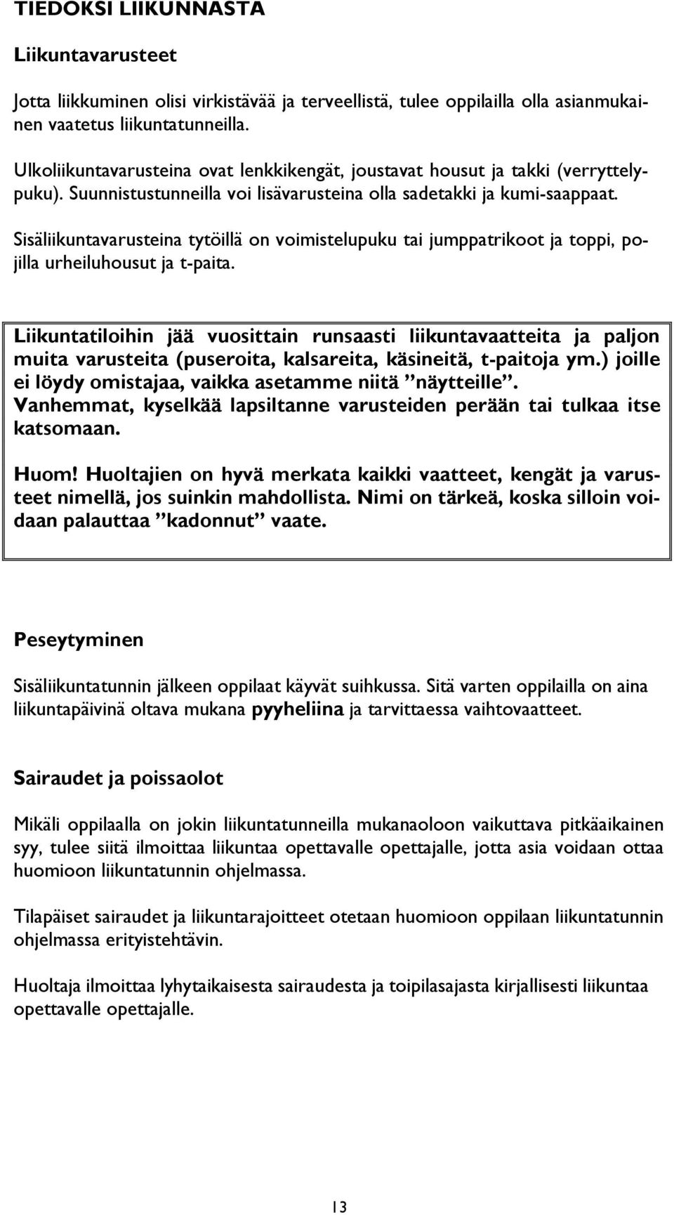 Sisäliikuntavarusteina tytöillä on voimistelupuku tai jumppatrikoot ja toppi, pojilla urheiluhousut ja t-paita.