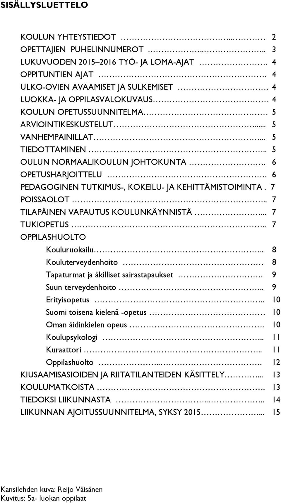 6 OPETUSHARJOITTELU. 6 PEDAGOGINEN TUTKIMUS-, KOKEILU- JA KEHITTÄMISTOIMINTA. 7 POISSAOLOT.. 7 TILAPÄINEN VAPAUTUS KOULUNKÄYNNISTÄ... 7 TUKIOPETUS.. 7 OPPILASHUOLTO Kouluruokailu.