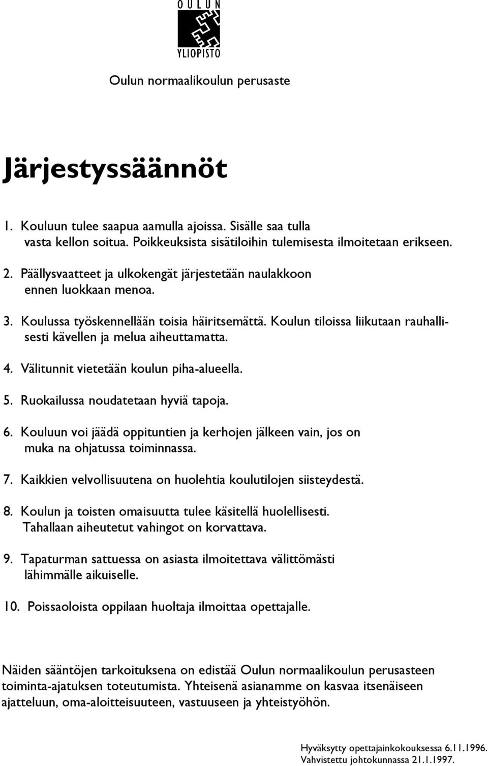 Välitunnit vietetään koulun piha-alueella. 5. Ruokailussa noudatetaan hyviä tapoja. 6. Kouluun voi jäädä oppituntien ja kerhojen jälkeen vain, jos on muka na ohjatussa toiminnassa. 7.