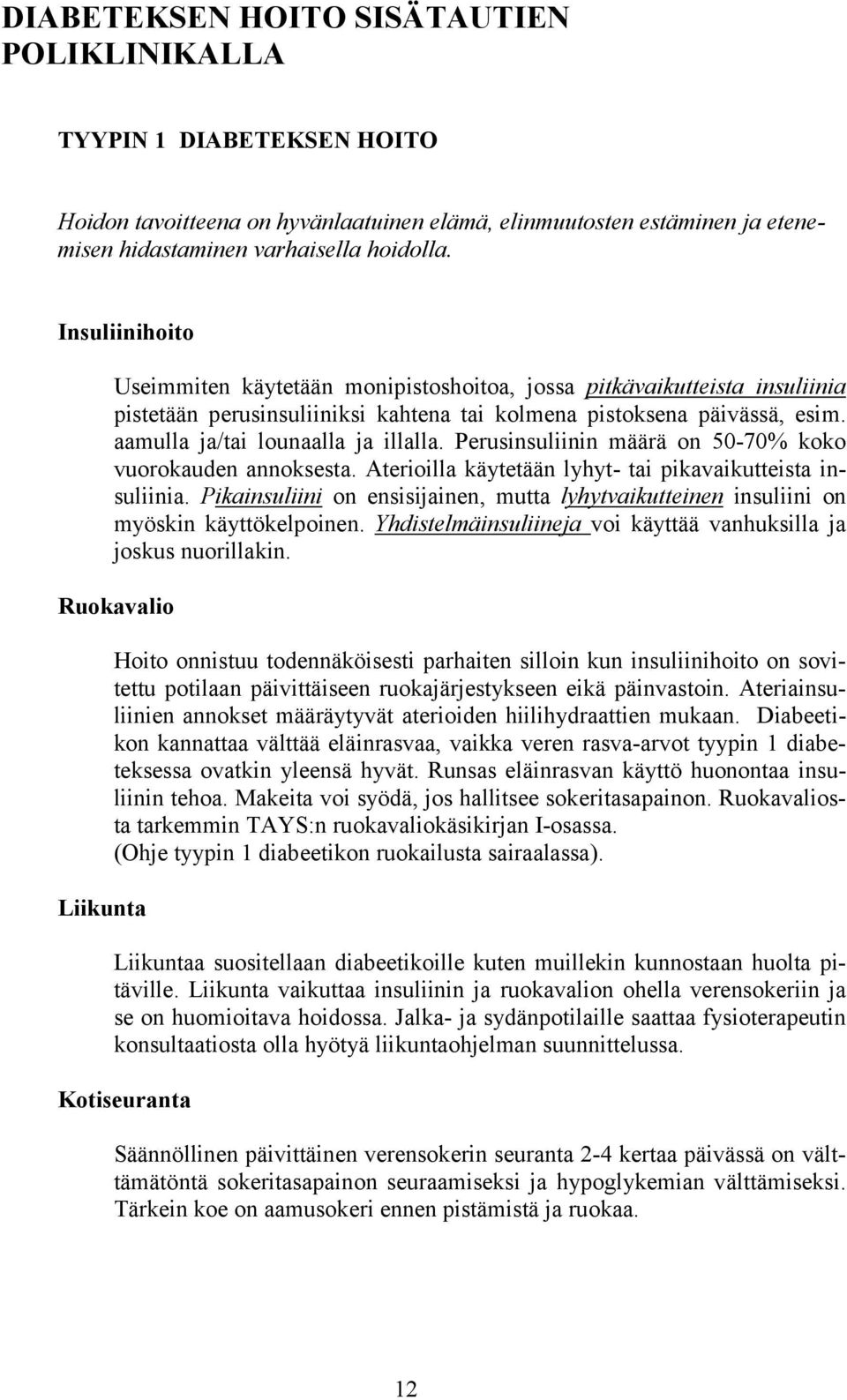 Perusinsuliinin määrä on 50-70% koko vuorokauden annoksesta. Aterioilla käytetään lyhyt- tai pikavaikutteista insuliinia.