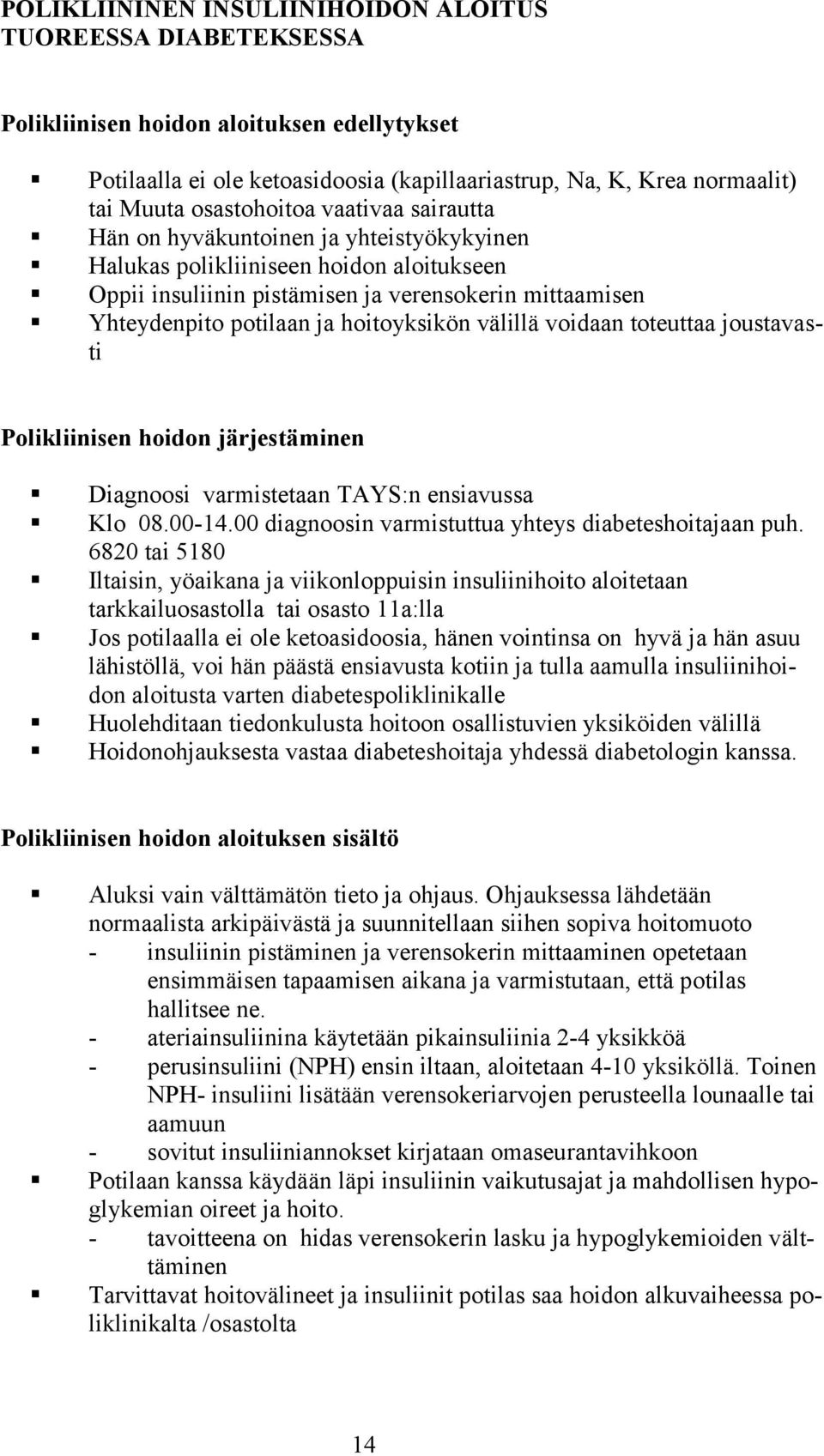 hoitoyksikön välillä voidaan toteuttaa joustavasti Polikliinisen hoidon järjestäminen Diagnoosi varmistetaan TAYS:n ensiavussa Klo 08.00-14.00 diagnoosin varmistuttua yhteys diabeteshoitajaan puh.