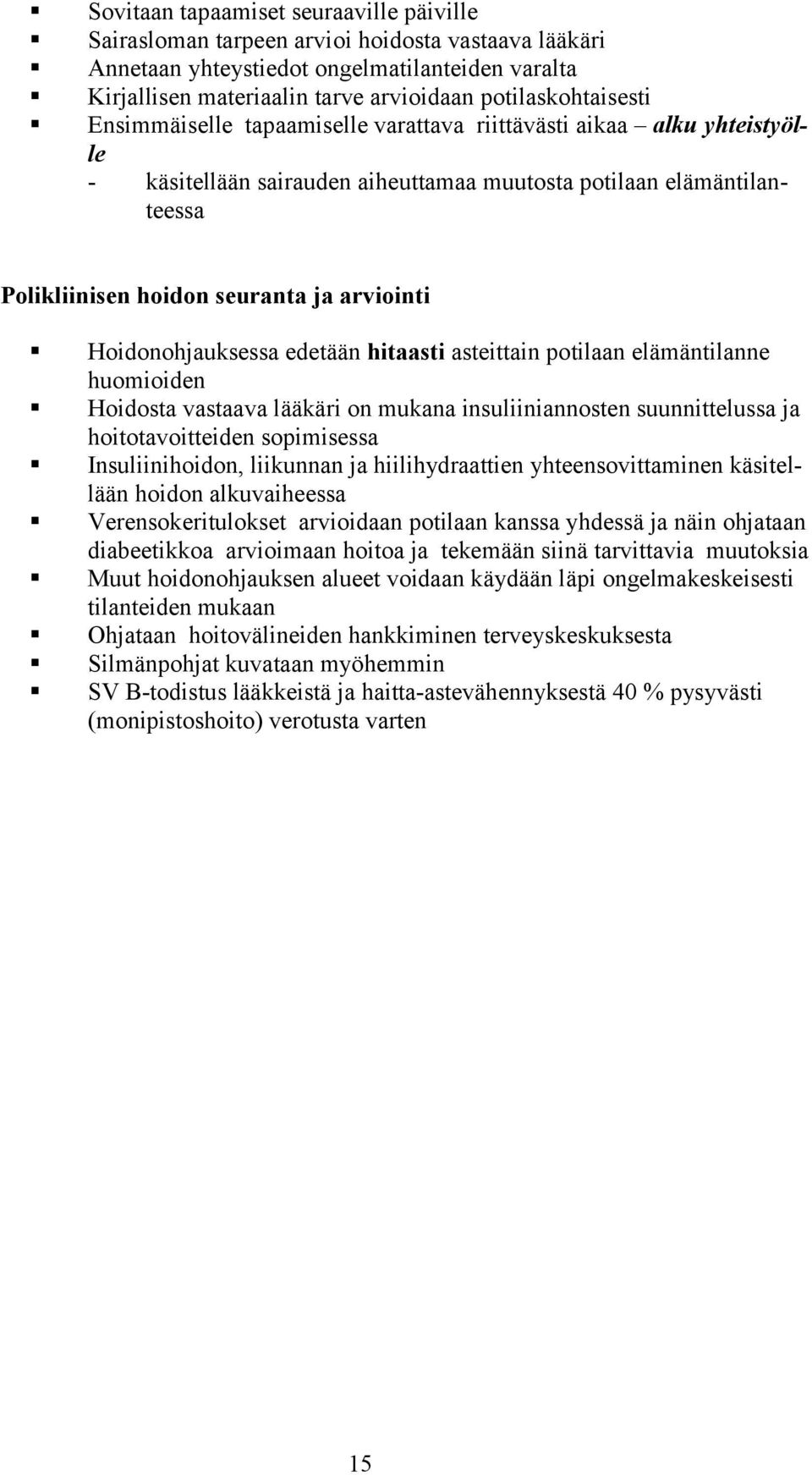 arviointi Hoidonohjauksessa edetään hitaasti asteittain potilaan elämäntilanne huomioiden Hoidosta vastaava lääkäri on mukana insuliiniannosten suunnittelussa ja hoitotavoitteiden sopimisessa