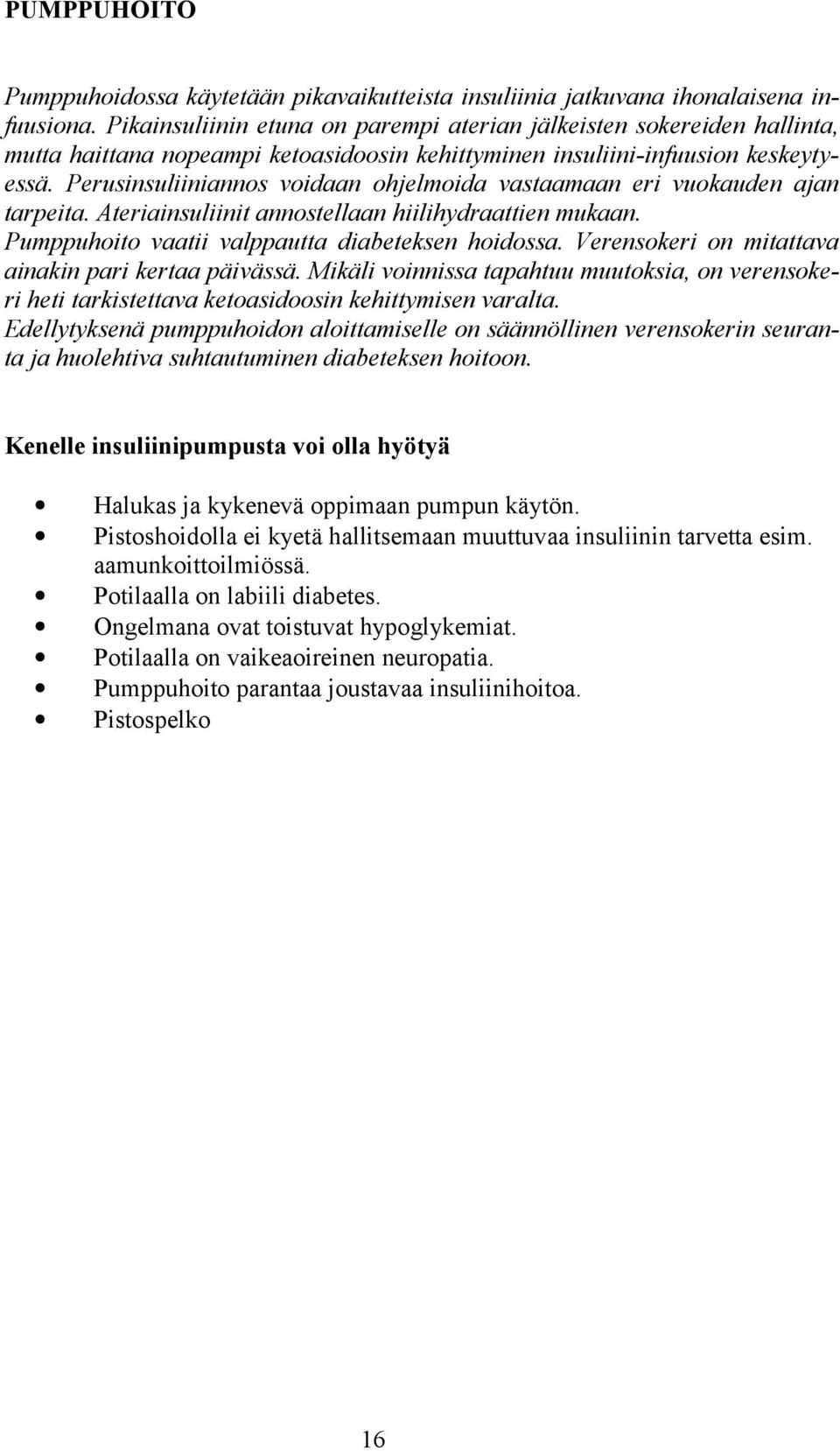 Perusinsuliiniannos voidaan ohjelmoida vastaamaan eri vuokauden ajan tarpeita. Ateriainsuliinit annostellaan hiilihydraattien mukaan. Pumppuhoito vaatii valppautta diabeteksen hoidossa.