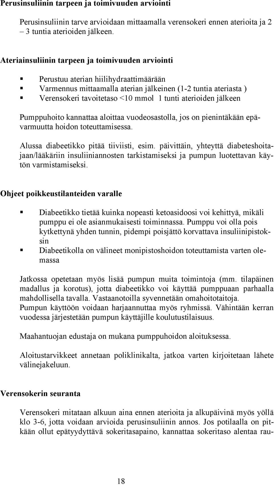 aterioiden jälkeen Pumppuhoito kannattaa aloittaa vuodeosastolla, jos on pienintäkään epävarmuutta hoidon toteuttamisessa. Alussa diabeetikko pitää tiiviisti, esim.