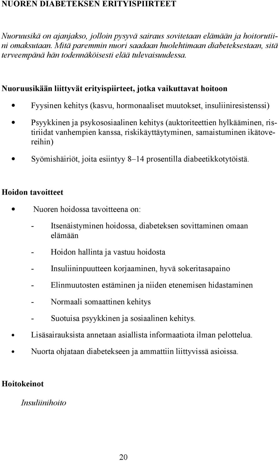 Nuoruusikään liittyvät erityispiirteet, jotka vaikuttavat hoitoon Fyysinen kehitys (kasvu, hormonaaliset muutokset, insuliiniresistenssi) Psyykkinen ja psykososiaalinen kehitys (auktoriteettien