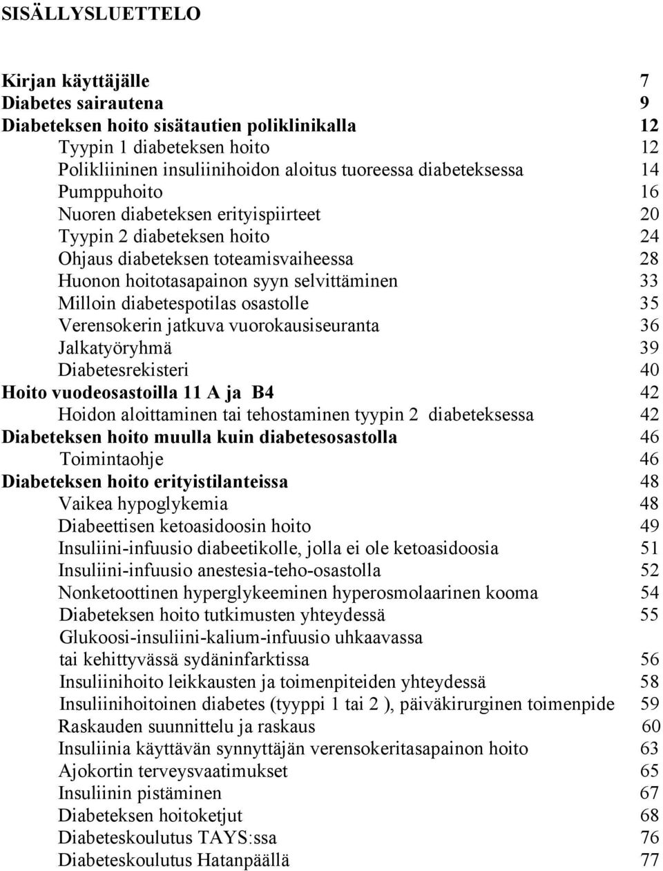 osastolle 35 Verensokerin jatkuva vuorokausiseuranta 36 Jalkatyöryhmä 39 Diabetesrekisteri 40 Hoito vuodeosastoilla 11 A ja B4 42 Hoidon aloittaminen tai tehostaminen tyypin 2 diabeteksessa 42