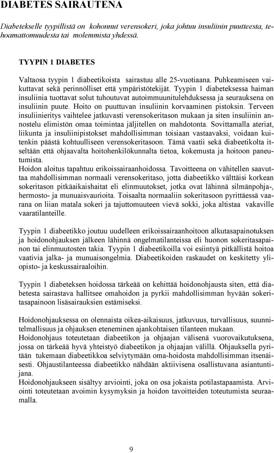 Tyypin 1 diabeteksessa haiman insuliinia tuottavat solut tuhoutuvat autoimmuunitulehduksessa ja seurauksena on insuliinin puute. Hoito on puuttuvan insuliinin korvaaminen pistoksin.