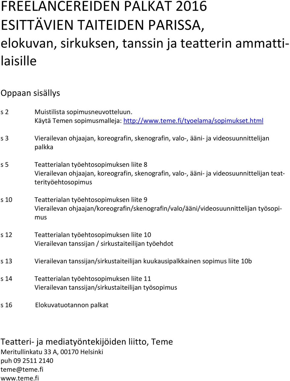 html Vierailevan ohjaajan, koreografin, skenografin, valo-, ääni- ja videosuunnittelijan palkka s 5 Teatterialan työehtosopimuksen liite 8 Vierailevan ohjaajan, koreografin, skenografin, valo-, ääni-