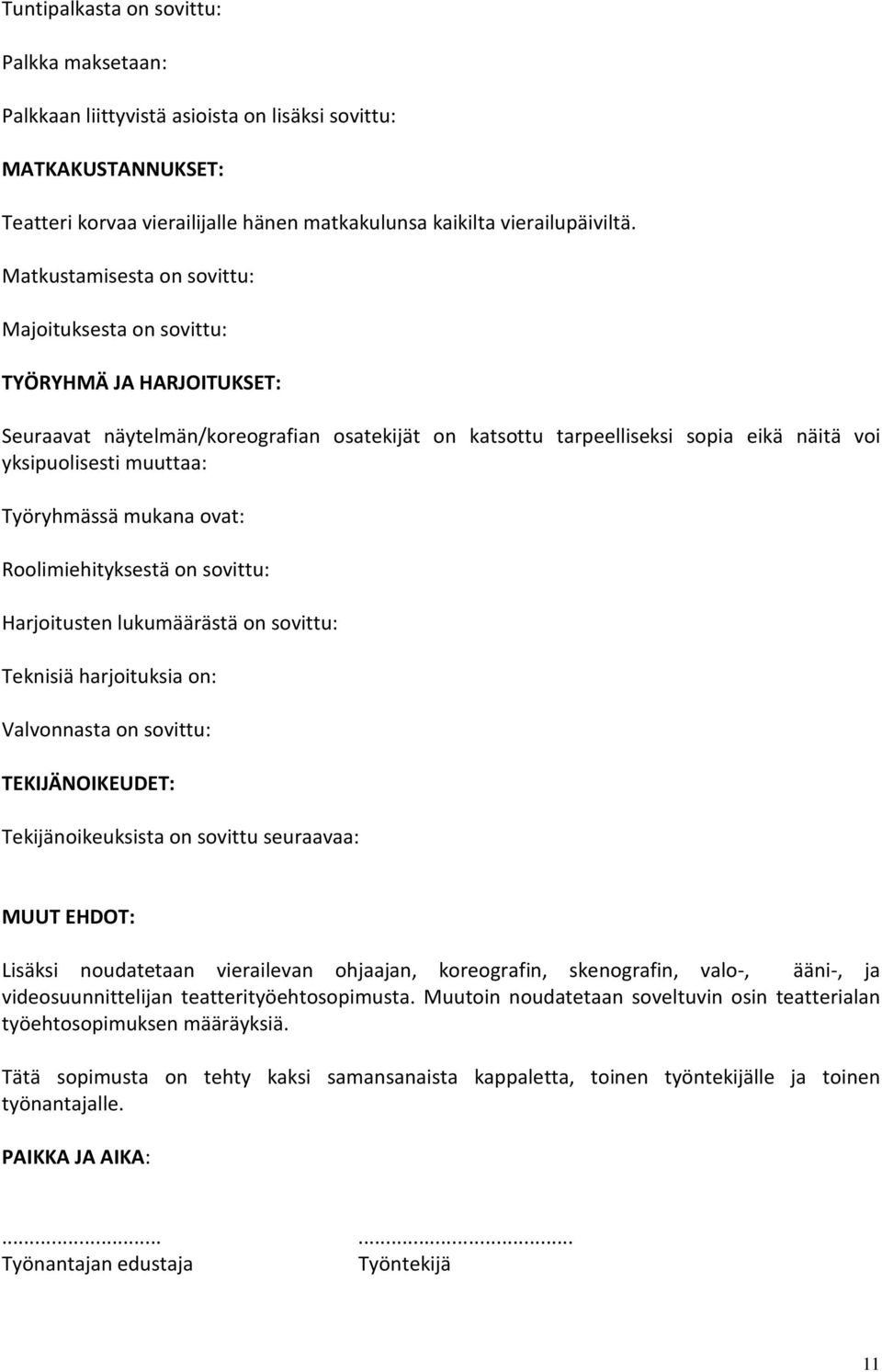 Työryhmässä mukana ovat: Roolimiehityksestä on sovittu: Harjoitusten lukumäärästä on sovittu: Teknisiä harjoituksia on: Valvonnasta on sovittu: TEKIJÄNOIKEUDET: Tekijänoikeuksista on sovittu