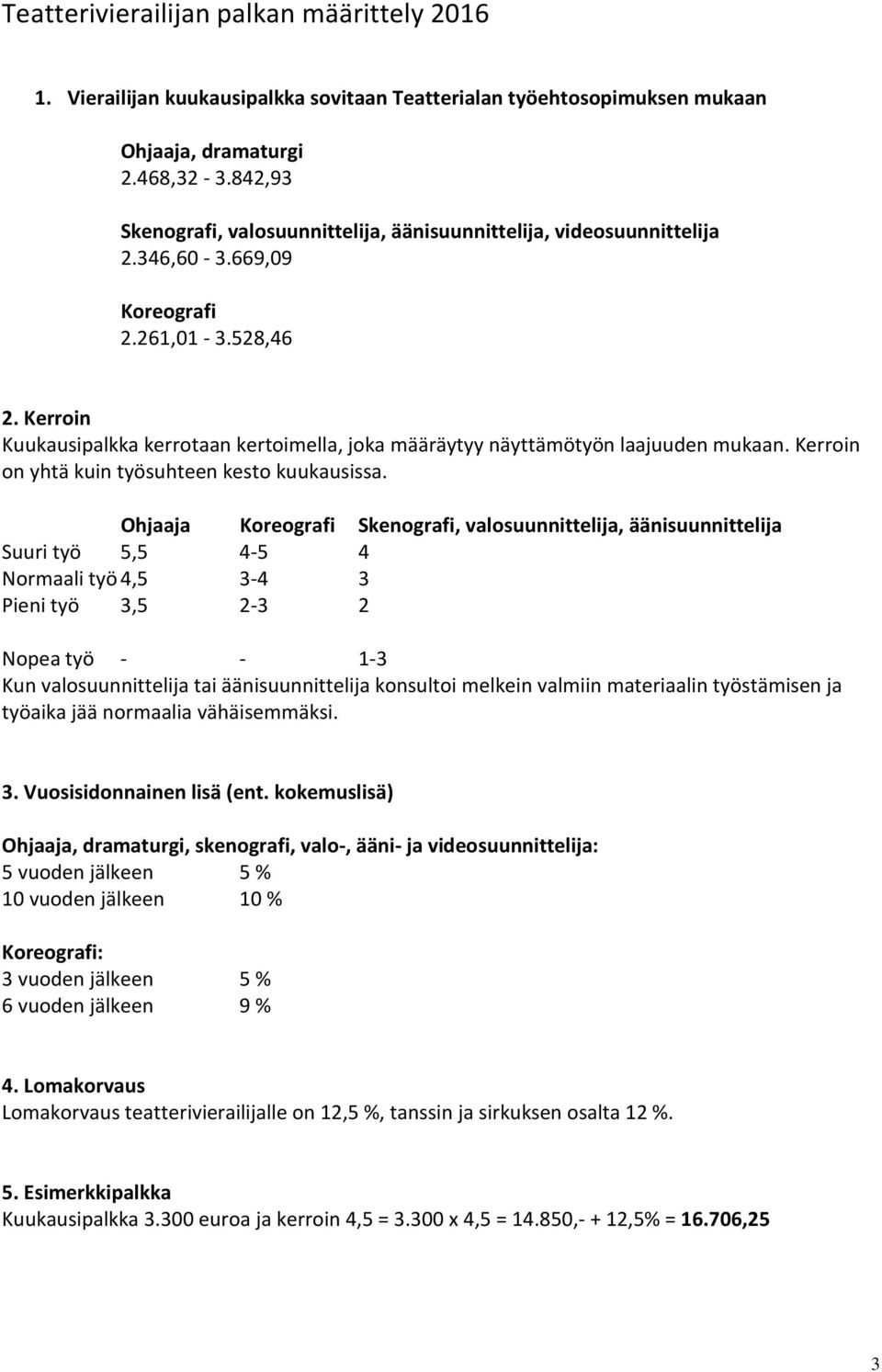 Kerroin Kuukausipalkka kerrotaan kertoimella, joka määräytyy näyttämötyön laajuuden mukaan. Kerroin on yhtä kuin työsuhteen kesto kuukausissa.