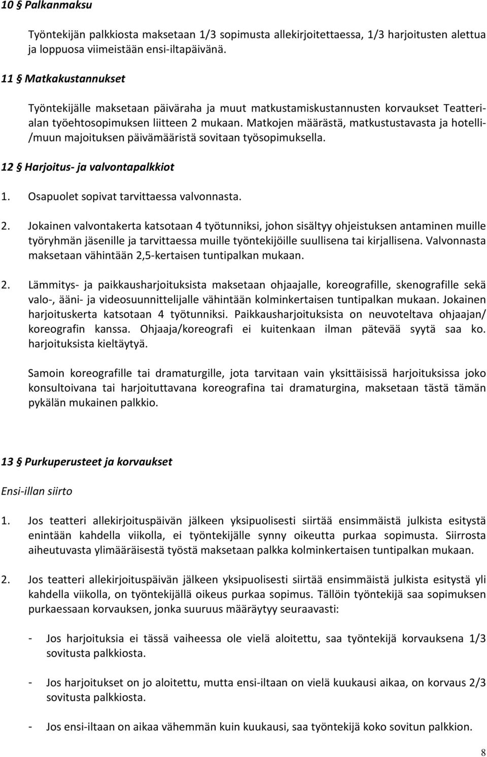 Matkojen määrästä, matkustustavasta ja hotelli- /muun majoituksen päivämääristä sovitaan työsopimuksella. 12 Harjoitus- ja valvontapalkkiot 1. Osapuolet sopivat tarvittaessa valvonnasta. 2.