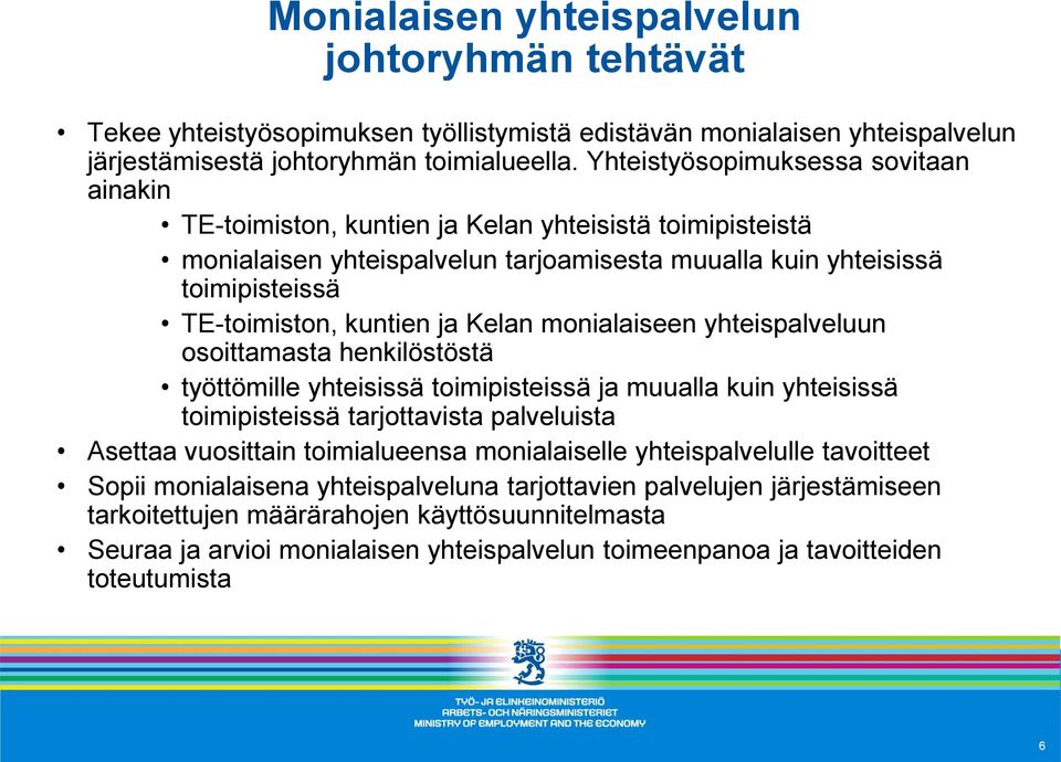 ja Kelan monialaiseen yhteispalveluun osoittamasta henkilöstöstä työttömille yhteisissä toimipisteissä ja muualla kuin yhteisissä toimipisteissä tarjottavista palveluista Asettaa vuosittain