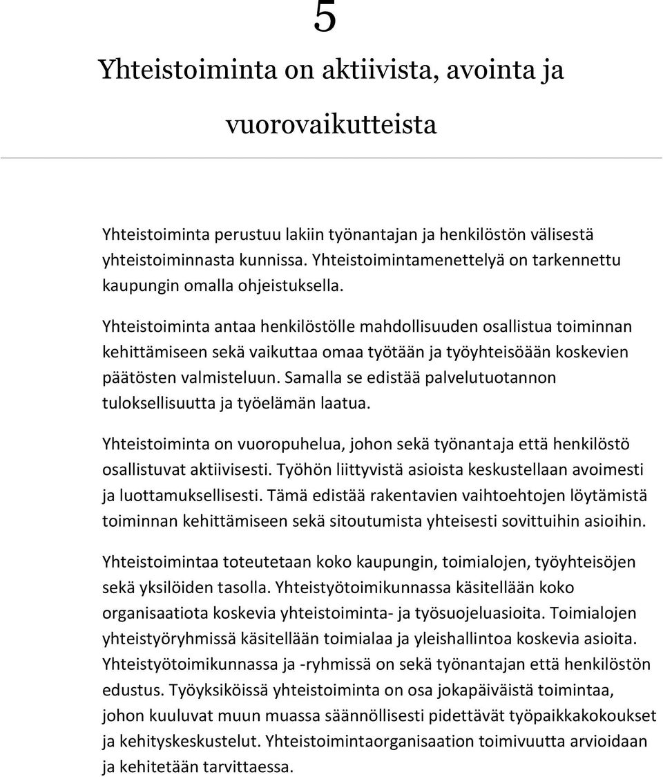 Yhteistoiminta antaa henkilöstölle mahdollisuuden osallistua toiminnan kehittämiseen sekä vaikuttaa omaa työtään ja työyhteisöään koskevien päätösten valmisteluun.