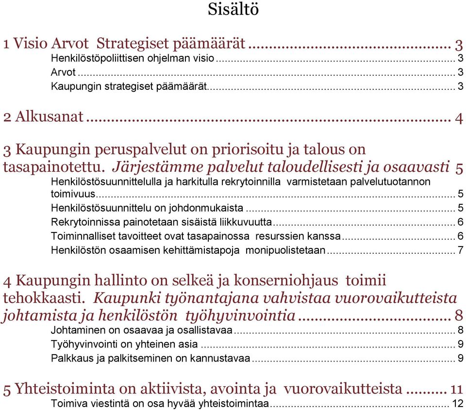 Järjestämme palvelut taloudellisesti ja osaavasti 5 Henkilöstösuunnittelulla ja harkitulla rekrytoinnilla varmistetaan palvelutuotannon toimivuus... 5 Henkilöstösuunnittelu on johdonmukaista.