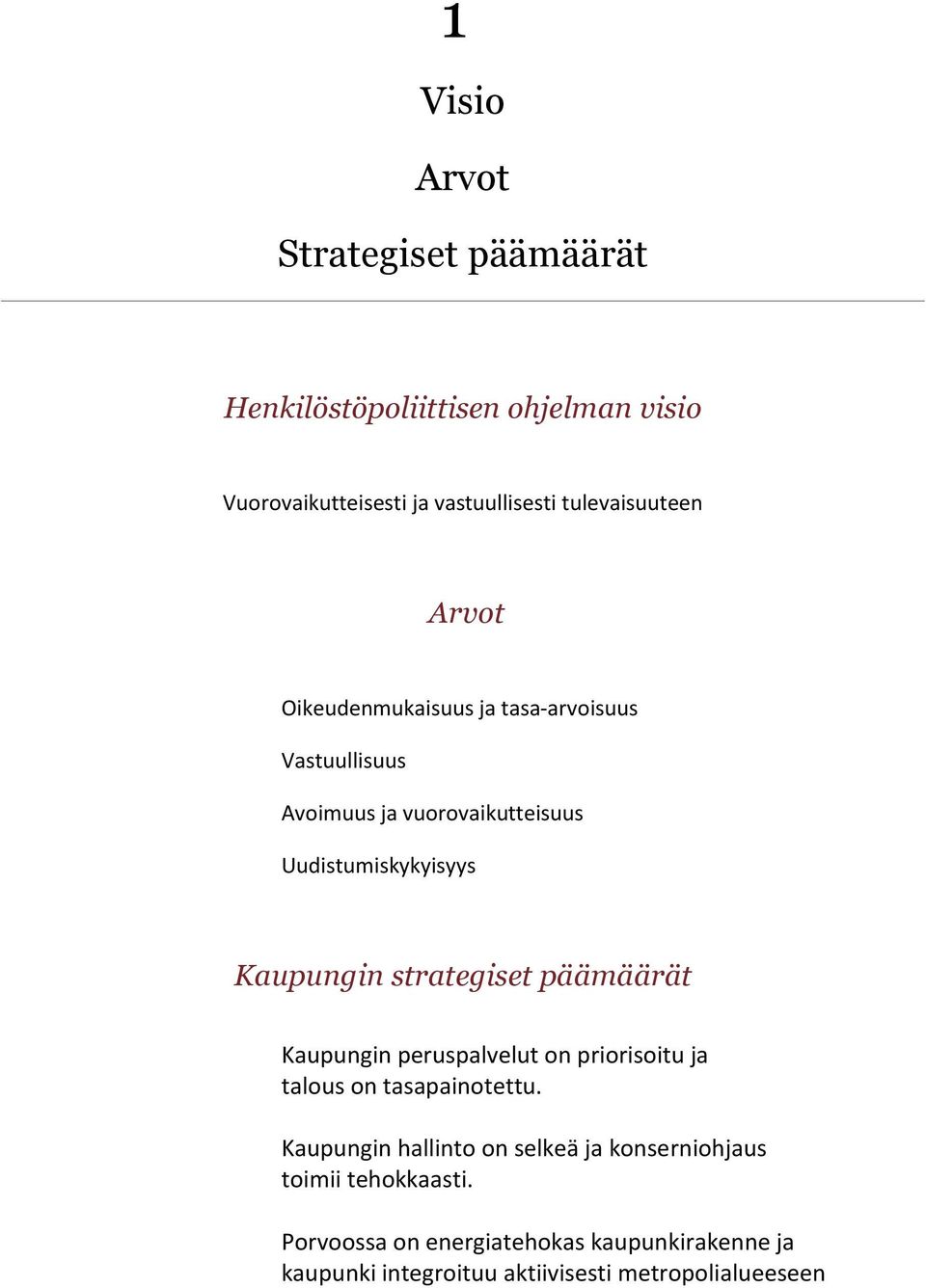 Kaupungin strategiset päämäärät Kaupungin peruspalvelut on priorisoitu ja talous on tasapainotettu.