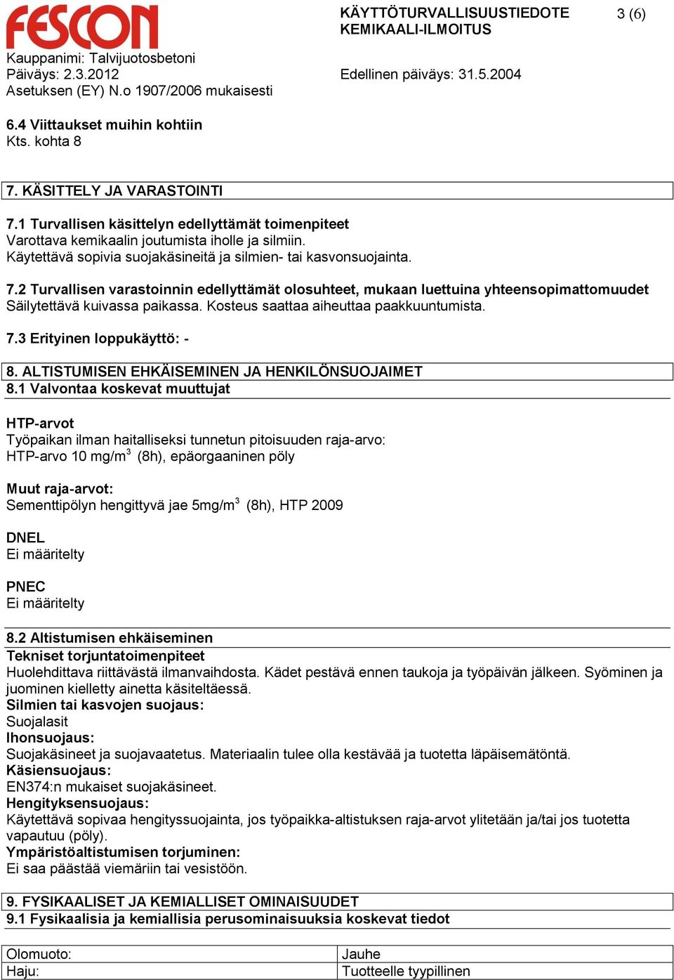 Kosteus saattaa aiheuttaa paakkuuntumista. 7.3 Erityinen loppukäyttö: - 8. ALTISTUMISEN EHKÄISEMINEN JA HENKILÖNSUOJAIMET 8.